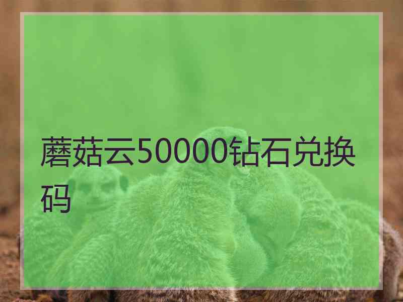 蘑菇云50000钻石兑换码