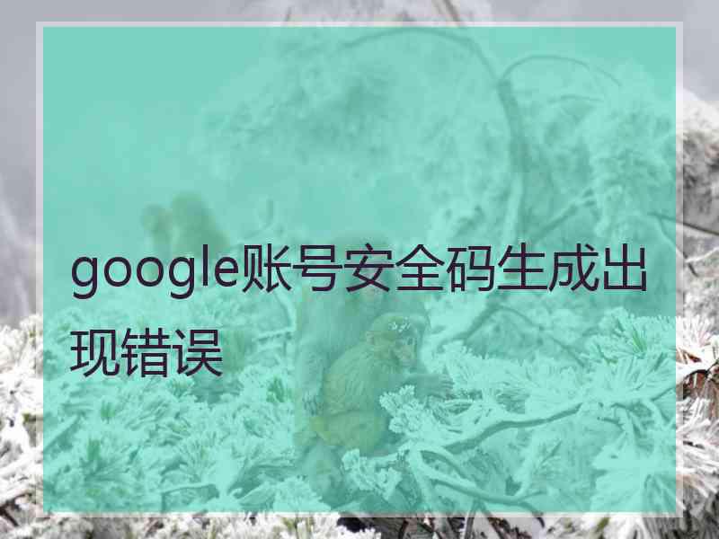 google账号安全码生成出现错误