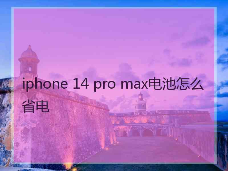 iphone 14 pro max电池怎么省电