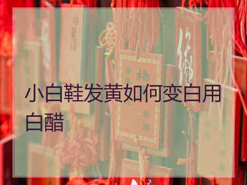 小白鞋发黄如何变白用白醋