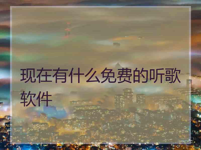 现在有什么免费的听歌软件