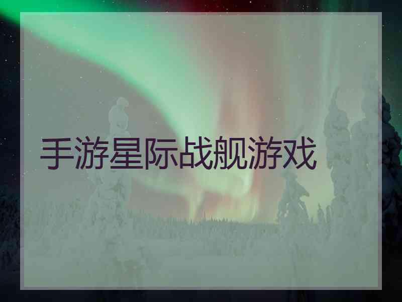 手游星际战舰游戏