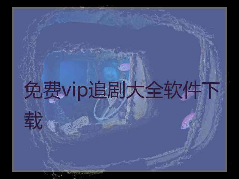 免费vip追剧大全软件下载