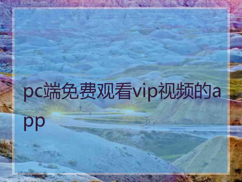 pc端免费观看vip视频的app