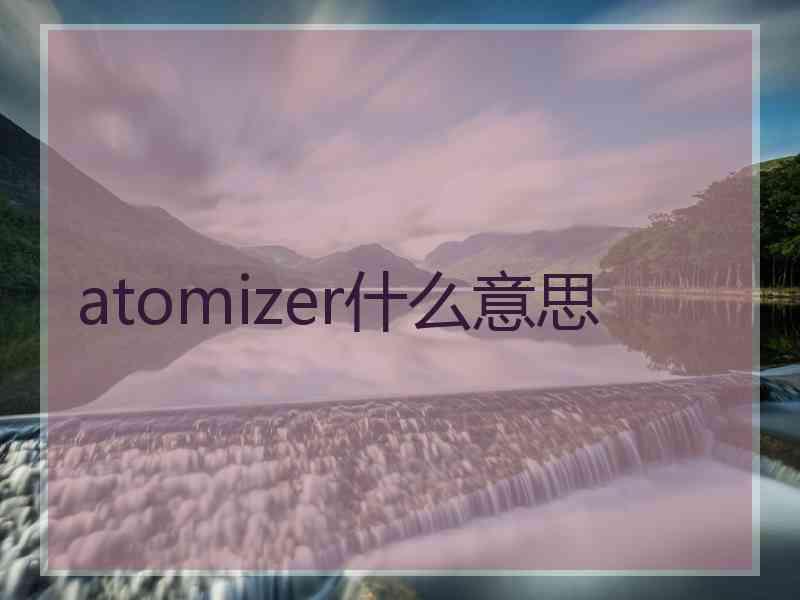 atomizer什么意思