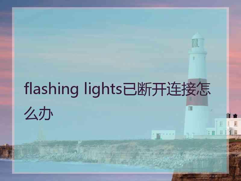 flashing lights已断开连接怎么办