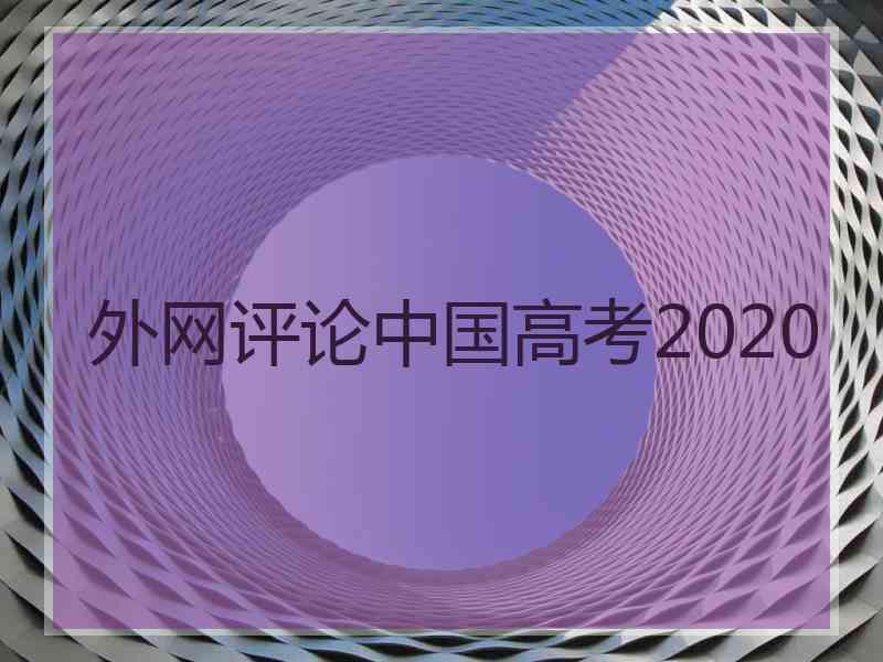 外网评论中国高考2020