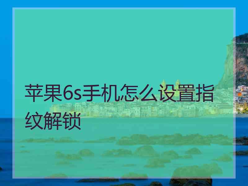 苹果6s手机怎么设置指纹解锁