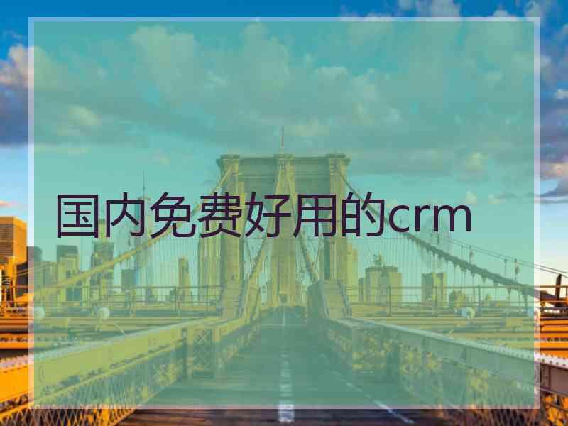 国内免费好用的crm