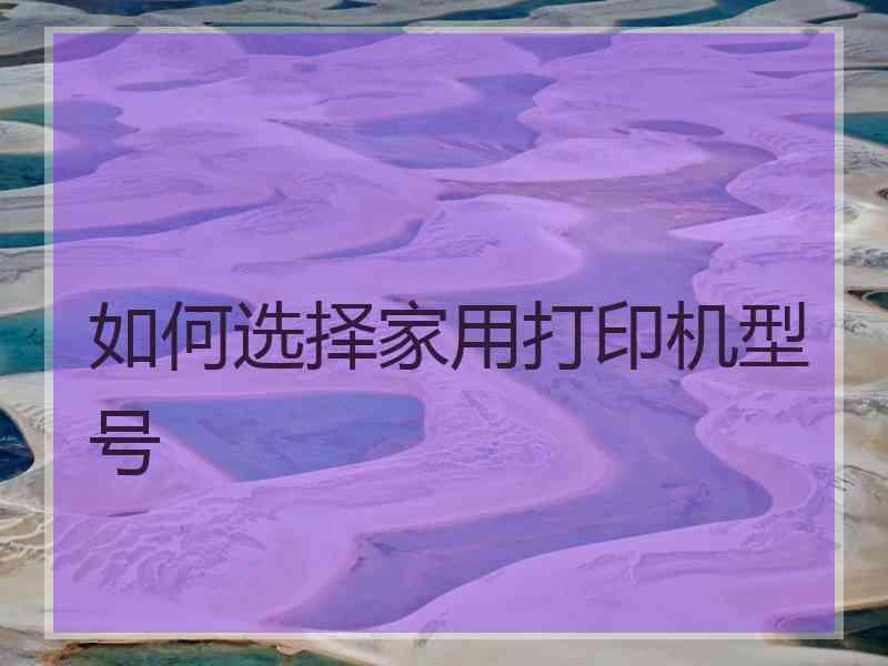 如何选择家用打印机型号