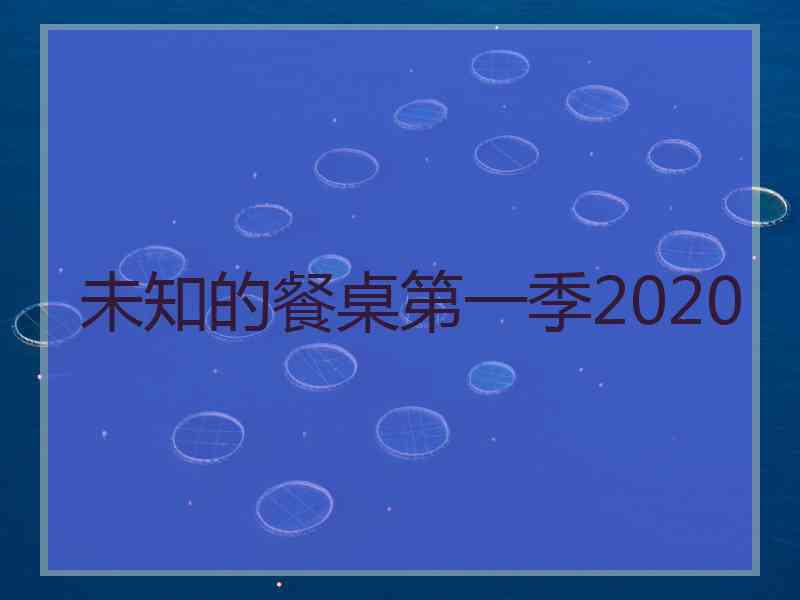 未知的餐桌第一季2020