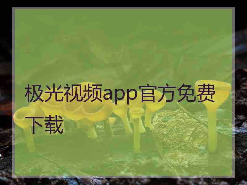 极光视频app官方免费下载