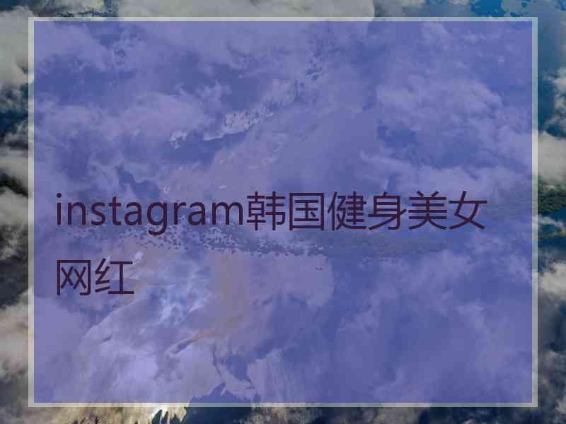 instagram韩国健身美女网红