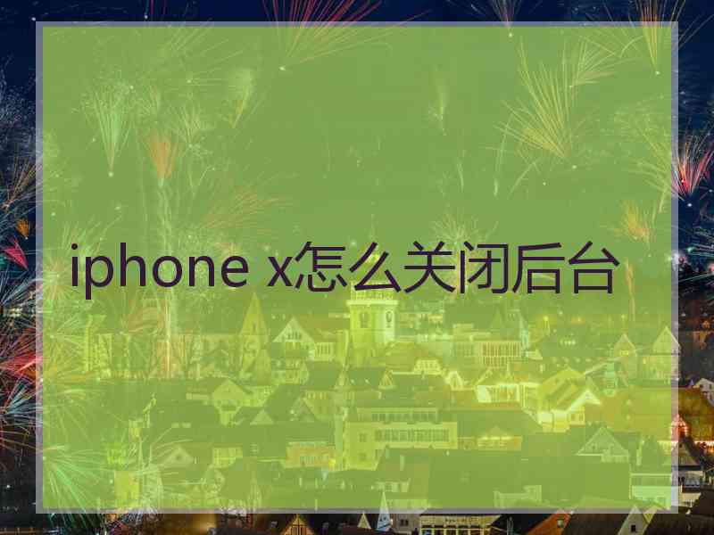 iphone x怎么关闭后台