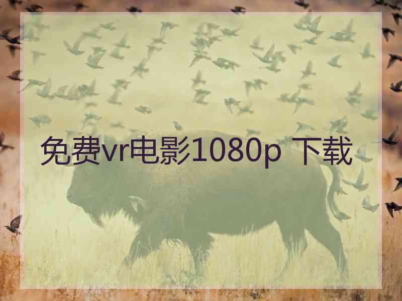 免费vr电影1080p 下载