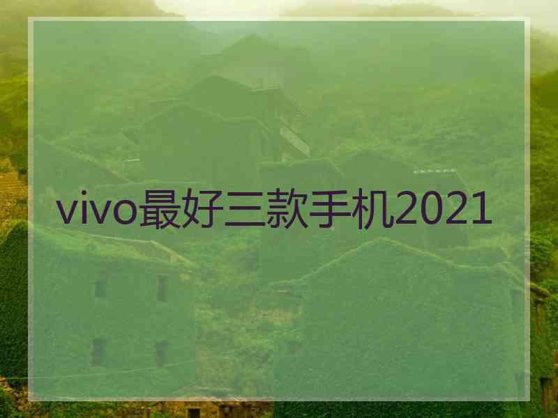 vivo最好三款手机2021