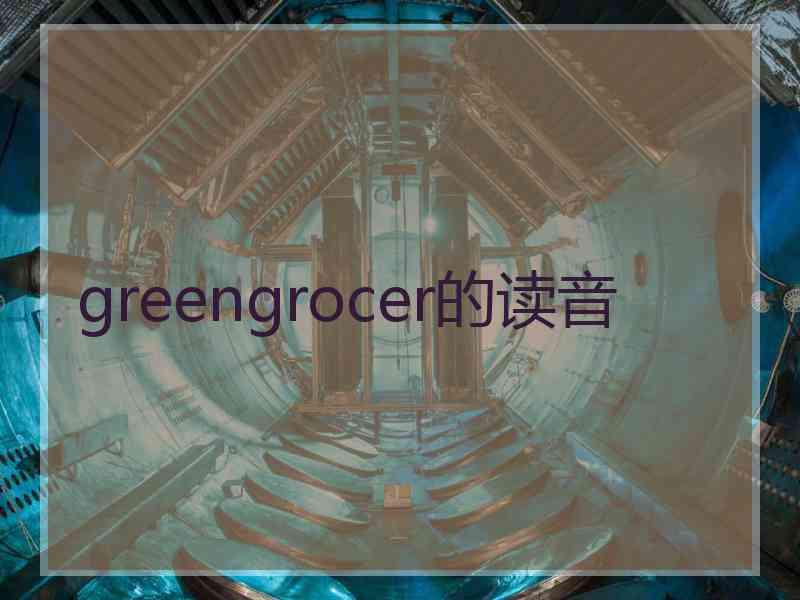 greengrocer的读音