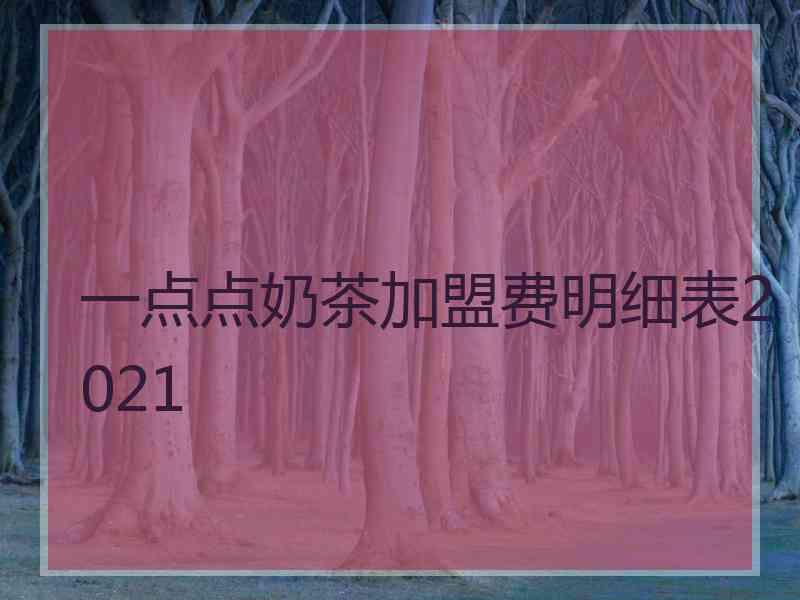 一点点奶茶加盟费明细表2021