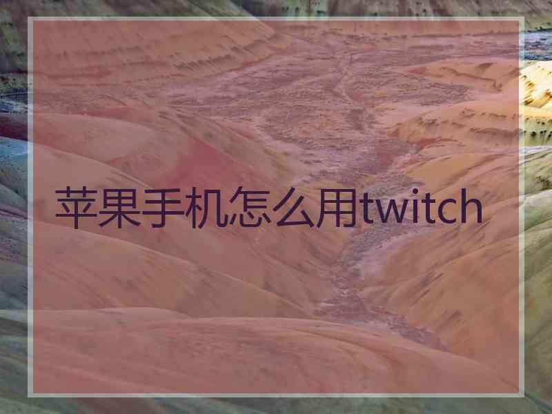 苹果手机怎么用twitch