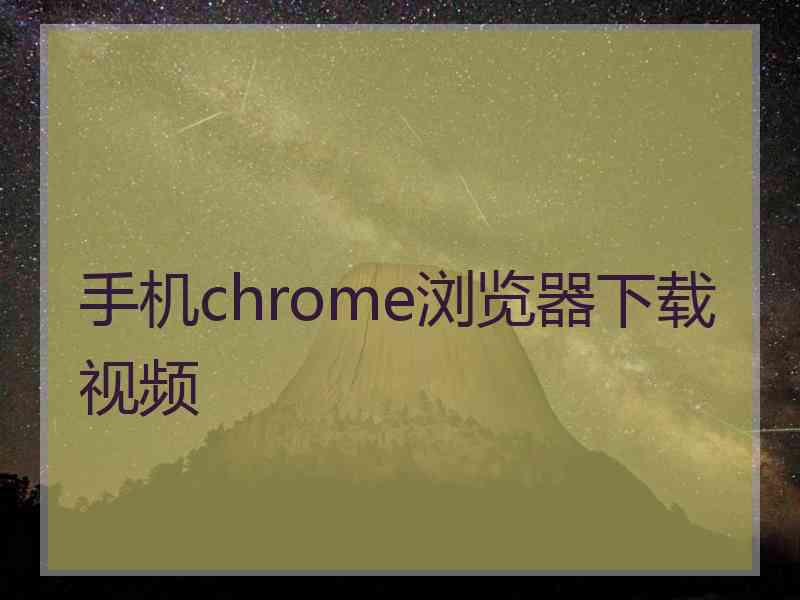 手机chrome浏览器下载视频