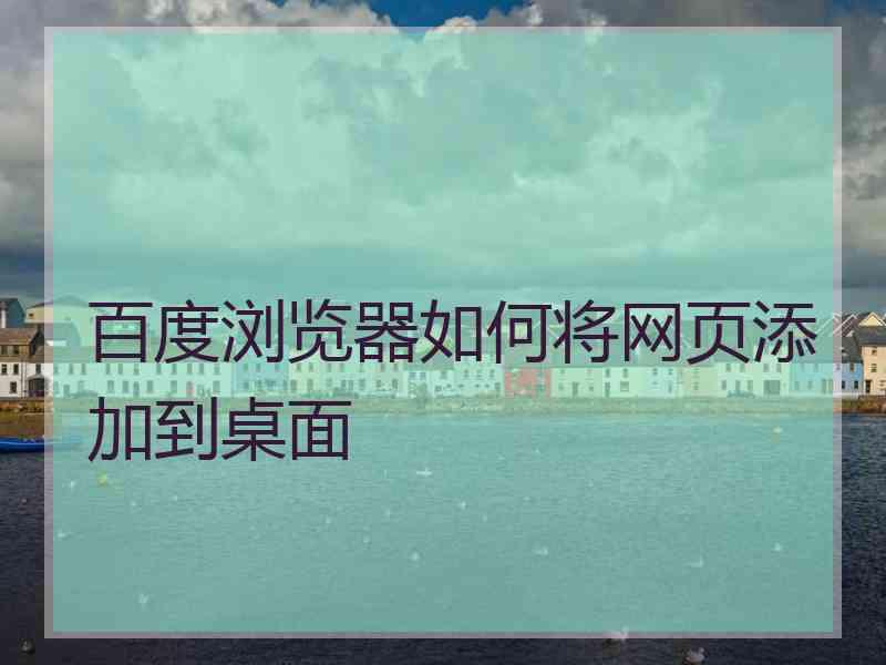 百度浏览器如何将网页添加到桌面