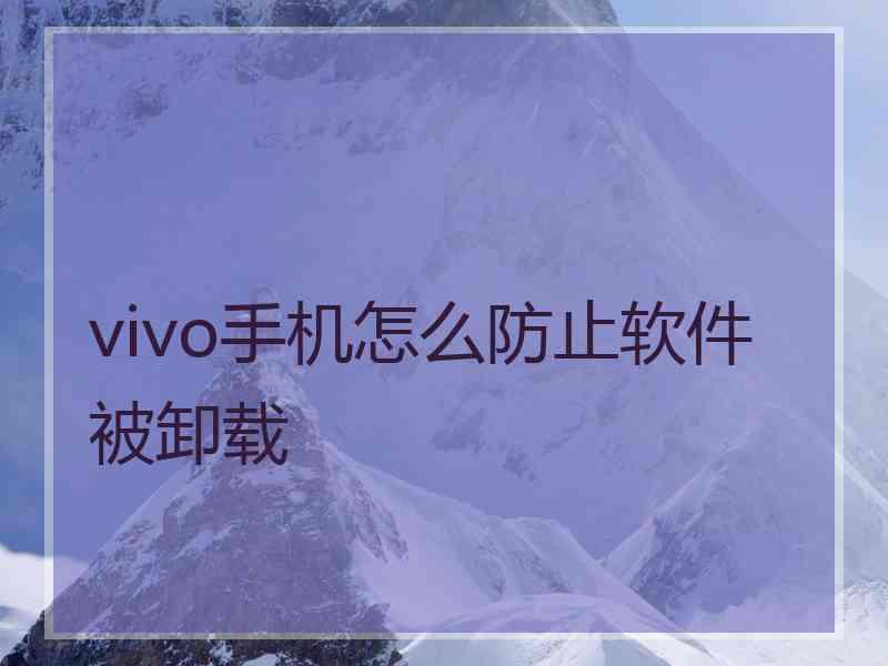 vivo手机怎么防止软件被卸载