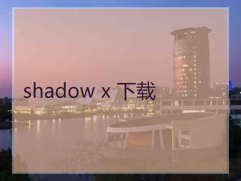 shadow x 下载