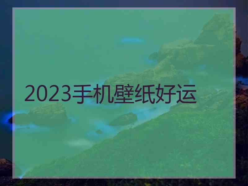 2023手机壁纸好运