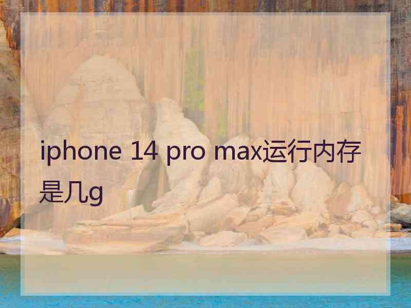 iphone 14 pro max运行内存是几g