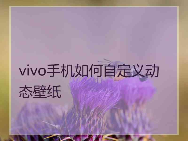 vivo手机如何自定义动态壁纸