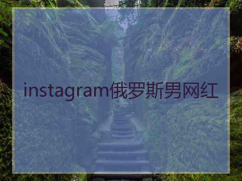 instagram俄罗斯男网红