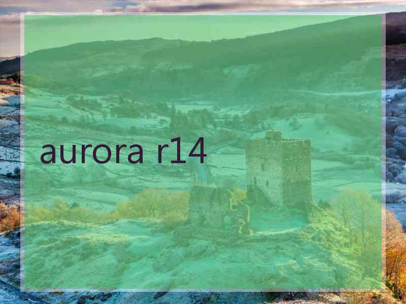 aurora r14