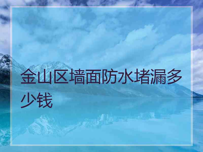 金山区墙面防水堵漏多少钱