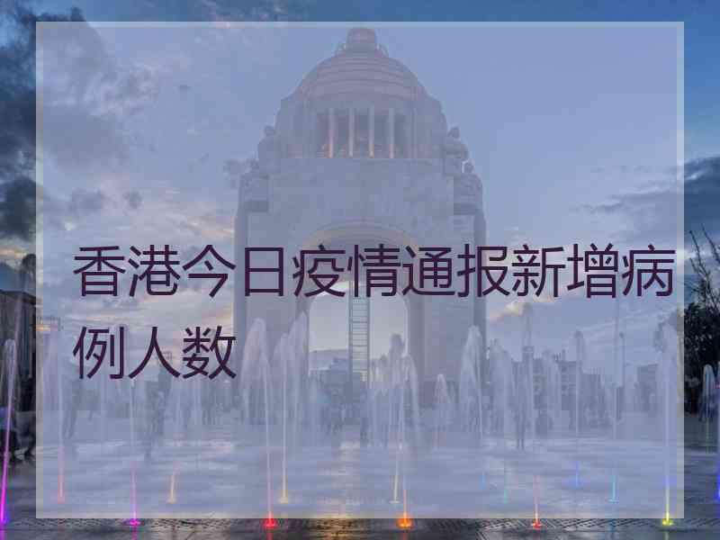 香港今日疫情通报新增病例人数