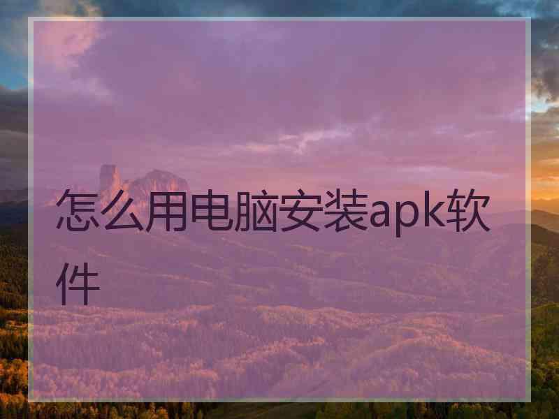 怎么用电脑安装apk软件