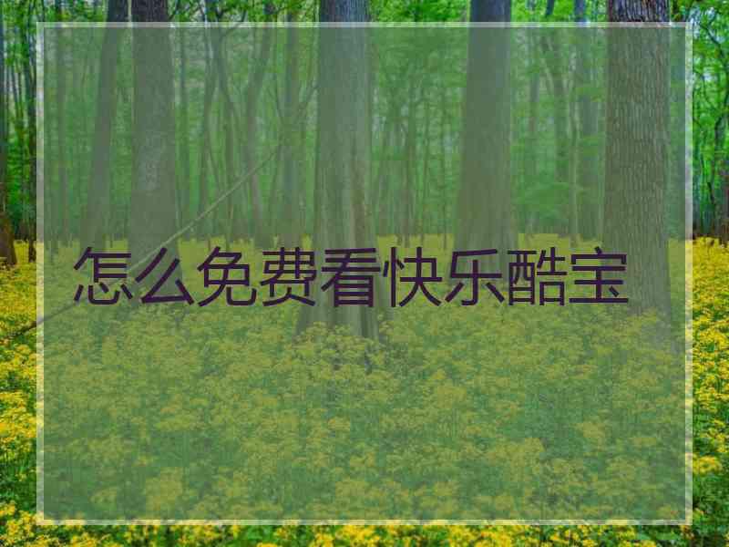 怎么免费看快乐酷宝