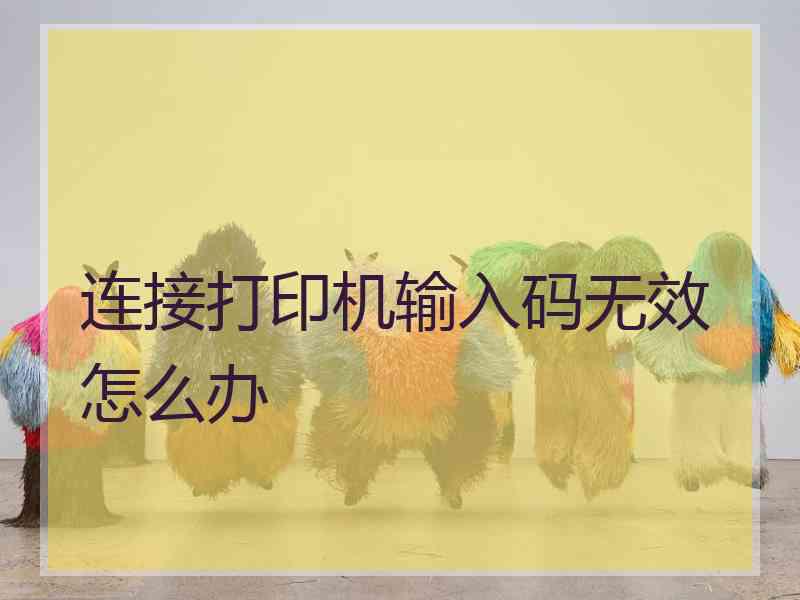 连接打印机输入码无效怎么办