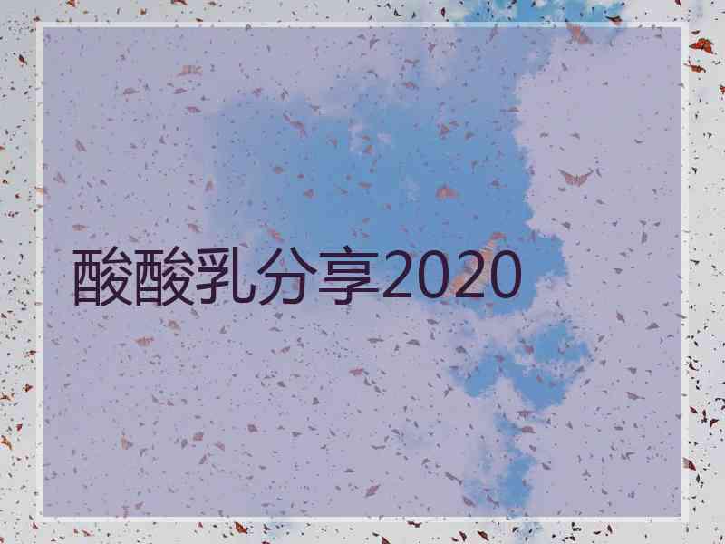 酸酸乳分享2020