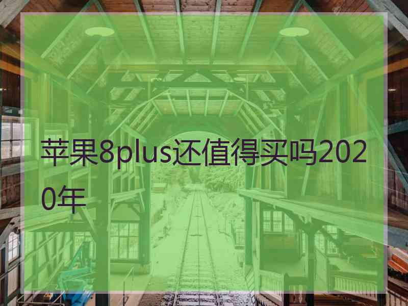 苹果8plus还值得买吗2020年