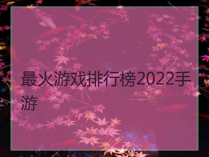 最火游戏排行榜2022手游