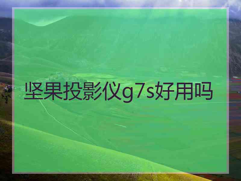 坚果投影仪g7s好用吗