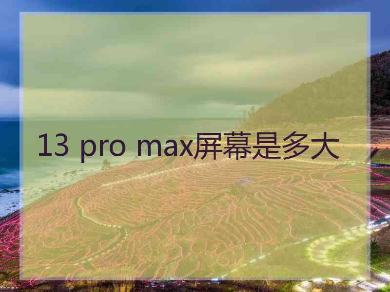 13 pro max屏幕是多大