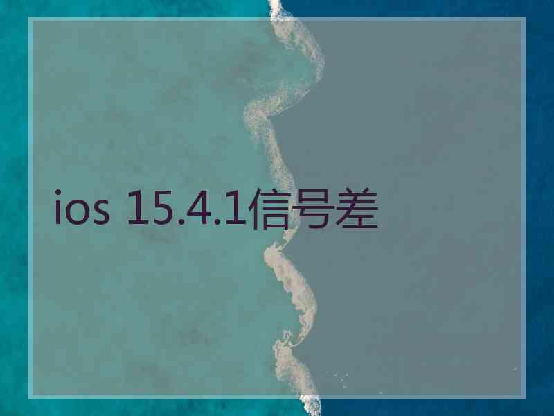 ios 15.4.1信号差