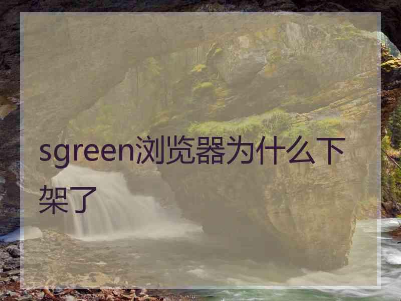 sgreen浏览器为什么下架了