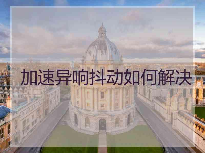 加速异响抖动如何解决