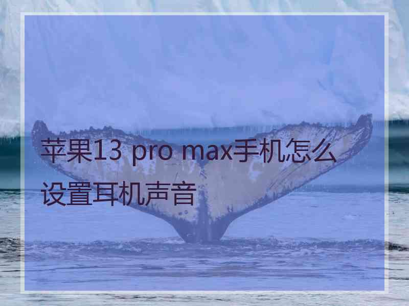 苹果13 pro max手机怎么设置耳机声音