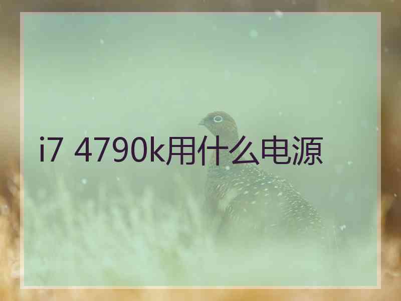 i7 4790k用什么电源