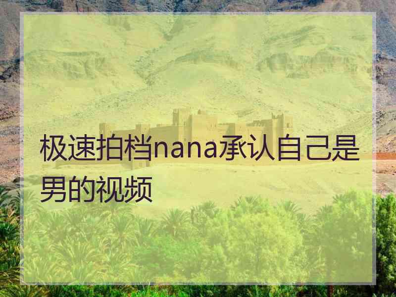 极速拍档nana承认自己是男的视频