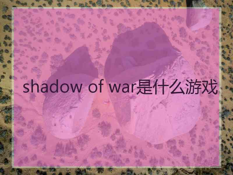 shadow of war是什么游戏