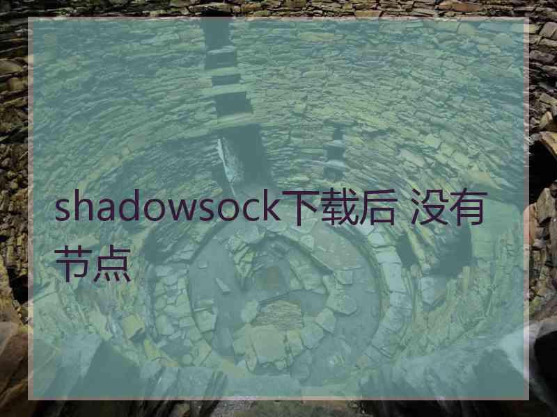 shadowsock下载后 没有节点